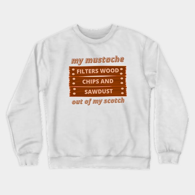 My Mustache Filters Wood Chips And Saw Dust Out Of My Scotch Woodworking Dad Carpenter Paw Paw Daddy Crewneck Sweatshirt by mounteencom
